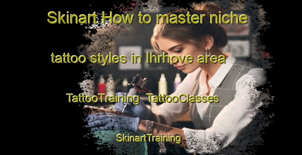 Skinart How to master niche tattoo styles in Ihrhove area | TattooTraining | TattooClasses | SkinartTraining-Germany