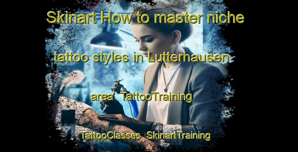 Skinart How to master niche tattoo styles in Lutterhausen area | TattooTraining | TattooClasses | SkinartTraining-Germany