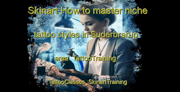 Skinart How to master niche tattoo styles in Suderbrarup area | TattooTraining | TattooClasses | SkinartTraining-Germany