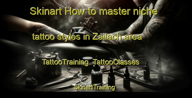 Skinart How to master niche tattoo styles in Zailach area | TattooTraining | TattooClasses | SkinartTraining-Germany