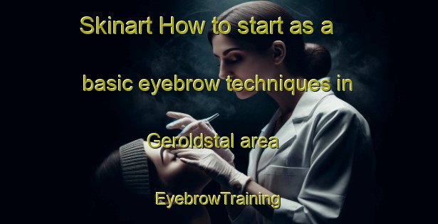 Skinart How to start as a basic eyebrow techniques in Geroldstal area | EyebrowTraining | EyebrowClasses | SkinartTraining-Germany