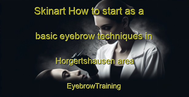 Skinart How to start as a basic eyebrow techniques in Horgertshausen area | EyebrowTraining | EyebrowClasses | SkinartTraining-Germany