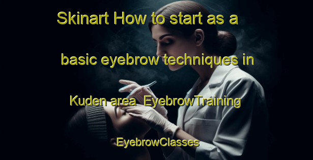 Skinart How to start as a basic eyebrow techniques in Kuden area | EyebrowTraining | EyebrowClasses | SkinartTraining-Germany