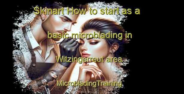 Skinart How to start as a basic microblading in Witzingerreut area | MicrobladingTraining | MicrobladingClasses | SkinartTraining-Germany
