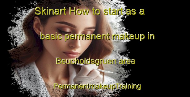 Skinart How to start as a basic permanent makeup in Beucholdsgruen area | PermanentmakeupTraining | PermanentmakeupClasses | SkinartTraining-Germany