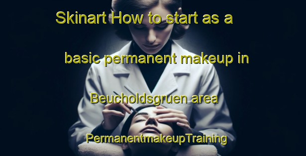 Skinart How to start as a basic permanent makeup in Beucholdsgruen area | PermanentmakeupTraining | PermanentmakeupClasses | SkinartTraining-Germany