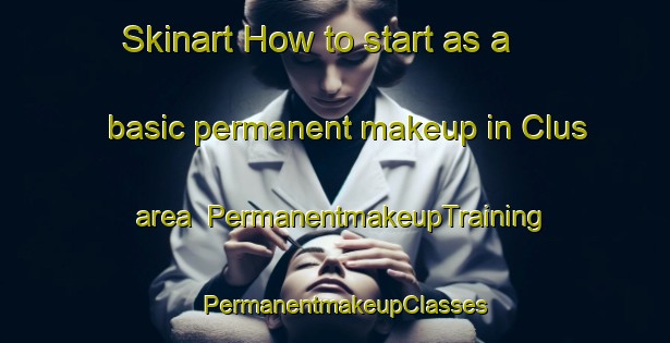 Skinart How to start as a basic permanent makeup in Clus area | PermanentmakeupTraining | PermanentmakeupClasses | SkinartTraining-Germany