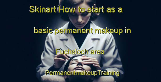 Skinart How to start as a basic permanent makeup in Fuchsloch area | PermanentmakeupTraining | PermanentmakeupClasses | SkinartTraining-Germany