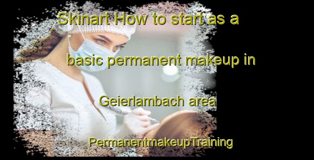 Skinart How to start as a basic permanent makeup in Geierlambach area | PermanentmakeupTraining | PermanentmakeupClasses | SkinartTraining-Germany