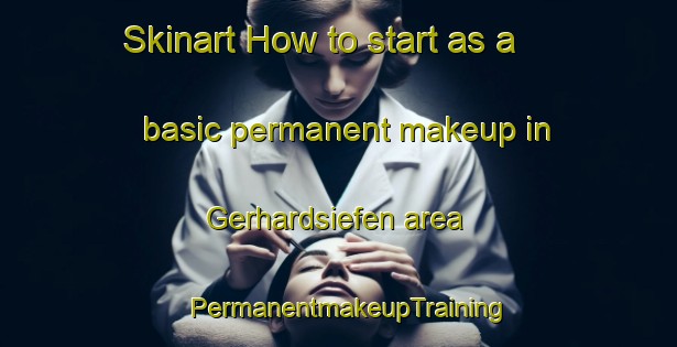 Skinart How to start as a basic permanent makeup in Gerhardsiefen area | PermanentmakeupTraining | PermanentmakeupClasses | SkinartTraining-Germany