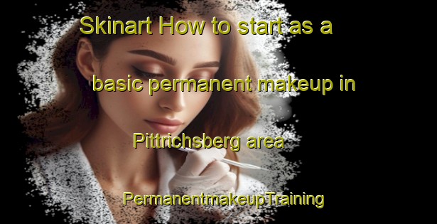 Skinart How to start as a basic permanent makeup in Pittrichsberg area | PermanentmakeupTraining | PermanentmakeupClasses | SkinartTraining-Germany