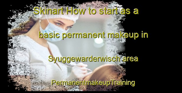Skinart How to start as a basic permanent makeup in Syuggewarderwisch area | PermanentmakeupTraining | PermanentmakeupClasses | SkinartTraining-Germany