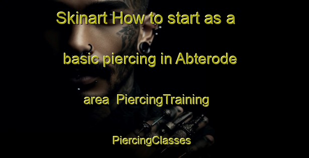 Skinart How to start as a basic piercing in Abterode area | PiercingTraining | PiercingClasses | SkinartTraining-Germany
