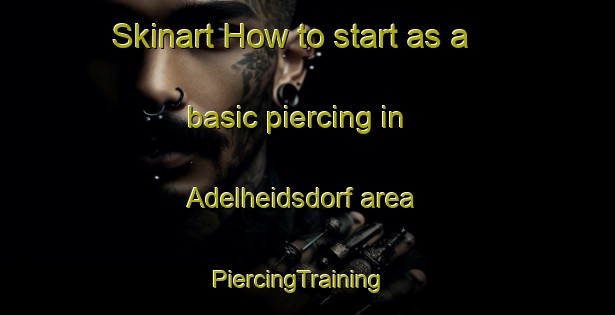 Skinart How to start as a basic piercing in Adelheidsdorf area | PiercingTraining | PiercingClasses | SkinartTraining-Germany