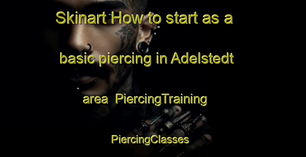 Skinart How to start as a basic piercing in Adelstedt area | PiercingTraining | PiercingClasses | SkinartTraining-Germany