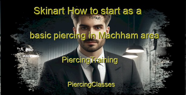 Skinart How to start as a basic piercing in Machham area | PiercingTraining | PiercingClasses | SkinartTraining-Germany