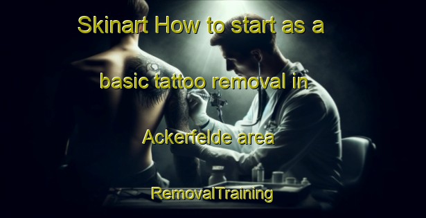 Skinart How to start as a basic tattoo removal in Ackerfelde area | RemovalTraining | RemovalClasses | SkinartTraining-Germany