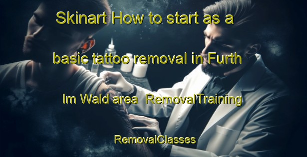 Skinart How to start as a basic tattoo removal in Furth Im Wald area | RemovalTraining | RemovalClasses | SkinartTraining-Germany