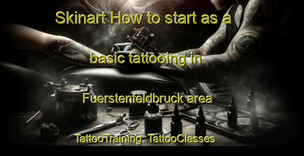 Skinart How to start as a basic tattooing in Fuerstenfeldbruck area | TattooTraining | TattooClasses | SkinartTraining-Germany