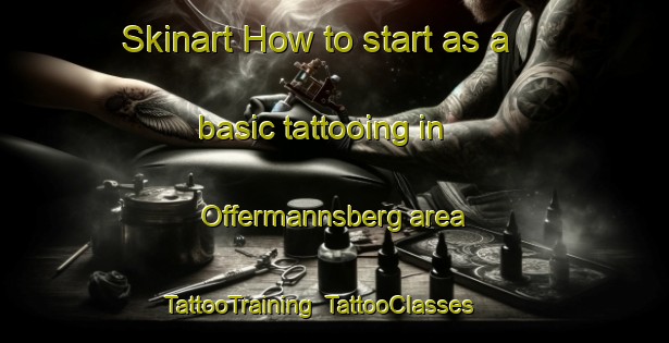 Skinart How to start as a basic tattooing in Offermannsberg area | TattooTraining | TattooClasses | SkinartTraining-Germany