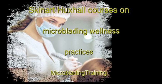 Skinart Huxhall courses on microblading wellness practices | MicrobladingTraining | MicrobladingClasses | SkinartTraining-Germany