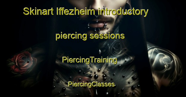 Skinart Iffezheim introductory piercing sessions | PiercingTraining | PiercingClasses | SkinartTraining-Germany