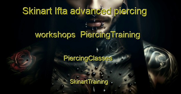 Skinart Ifta advanced piercing workshops | PiercingTraining | PiercingClasses | SkinartTraining-Germany
