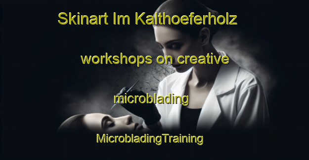 Skinart Im Kalthoeferholz workshops on creative microblading | MicrobladingTraining | MicrobladingClasses | SkinartTraining-Germany