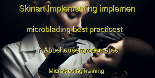 Skinart Implementing implemen microblading best practicest in Abbehausergroden area | #MicrobladingTraining #MicrobladingClasses #SkinartTraining-Germany