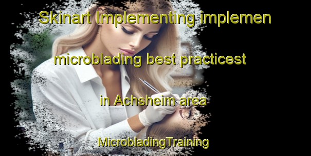 Skinart Implementing implemen microblading best practicest in Achsheim area | #MicrobladingTraining #MicrobladingClasses #SkinartTraining-Germany