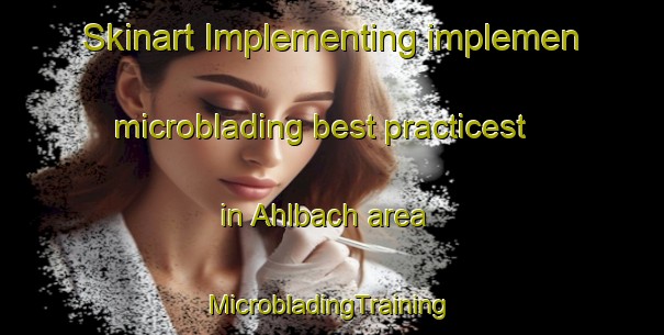 Skinart Implementing implemen microblading best practicest in Ahlbach area | #MicrobladingTraining #MicrobladingClasses #SkinartTraining-Germany