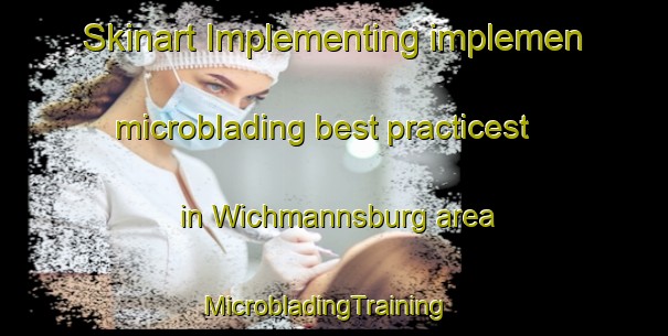 Skinart Implementing implemen microblading best practicest in Wichmannsburg area | MicrobladingTraining | MicrobladingClasses | SkinartTraining-Germany