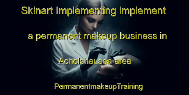 Skinart Implementing implement a permanent makeup business in Acholshausen area | #PermanentmakeupTraining #PermanentmakeupClasses #SkinartTraining-Germany