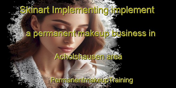 Skinart Implementing implement a permanent makeup business in Acholshausen area | #PermanentmakeupTraining #PermanentmakeupClasses #SkinartTraining-Germany