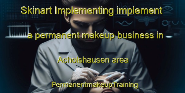 Skinart Implementing implement a permanent makeup business in Acholshausen area | PermanentmakeupTraining | PermanentmakeupClasses | SkinartTraining-Germany
