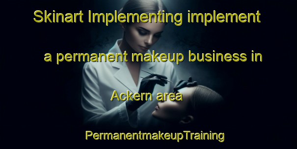 Skinart Implementing implement a permanent makeup business in Ackern area | #PermanentmakeupTraining #PermanentmakeupClasses #SkinartTraining-Germany