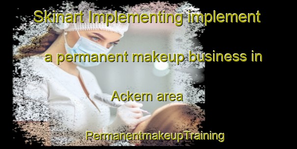 Skinart Implementing implement a permanent makeup business in Ackern area | #PermanentmakeupTraining #PermanentmakeupClasses #SkinartTraining-Germany