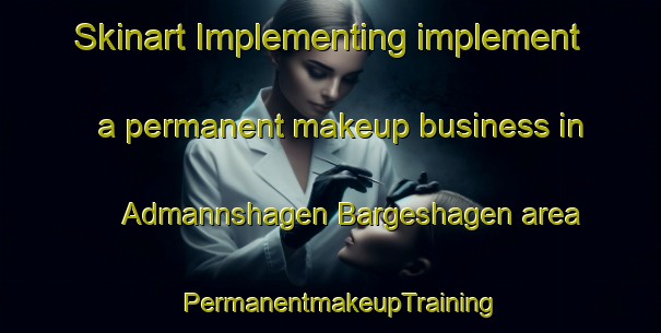 Skinart Implementing implement a permanent makeup business in Admannshagen Bargeshagen area | PermanentmakeupTraining | PermanentmakeupClasses | SkinartTraining-Germany