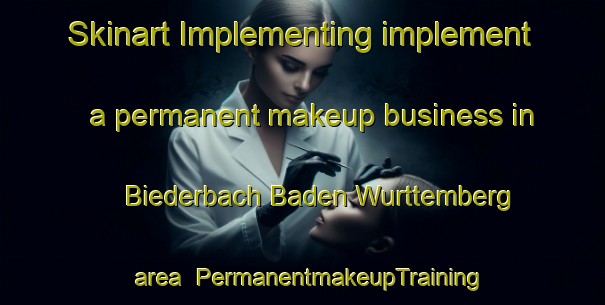 Skinart Implementing implement a permanent makeup business in Biederbach Baden Wurttemberg area | PermanentmakeupTraining | PermanentmakeupClasses | SkinartTraining-Germany