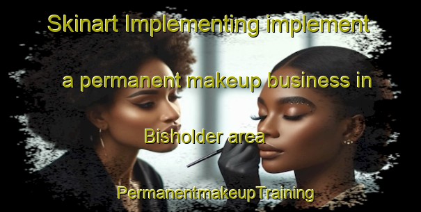 Skinart Implementing implement a permanent makeup business in Bisholder area | PermanentmakeupTraining | PermanentmakeupClasses | SkinartTraining-Germany