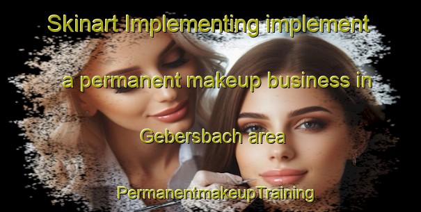 Skinart Implementing implement a permanent makeup business in Gebersbach area | PermanentmakeupTraining | PermanentmakeupClasses | SkinartTraining-Germany
