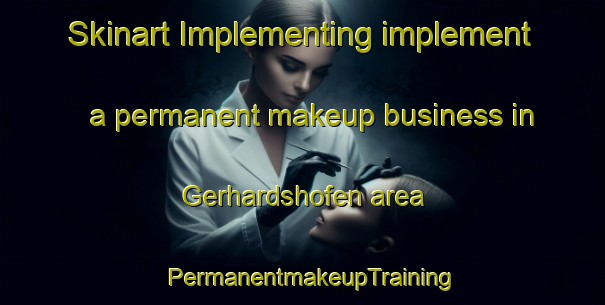 Skinart Implementing implement a permanent makeup business in Gerhardshofen area | PermanentmakeupTraining | PermanentmakeupClasses | SkinartTraining-Germany