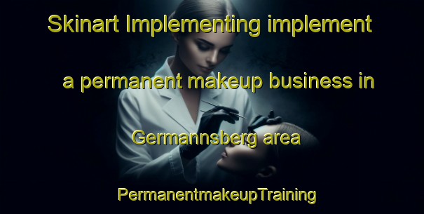 Skinart Implementing implement a permanent makeup business in Germannsberg area | PermanentmakeupTraining | PermanentmakeupClasses | SkinartTraining-Germany