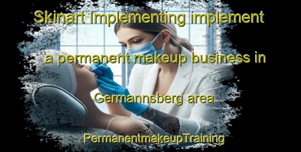 Skinart Implementing implement a permanent makeup business in Germannsberg area | PermanentmakeupTraining | PermanentmakeupClasses | SkinartTraining-Germany