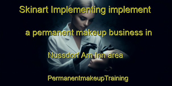 Skinart Implementing implement a permanent makeup business in Nussdorf Am Inn area | PermanentmakeupTraining | PermanentmakeupClasses | SkinartTraining-Germany