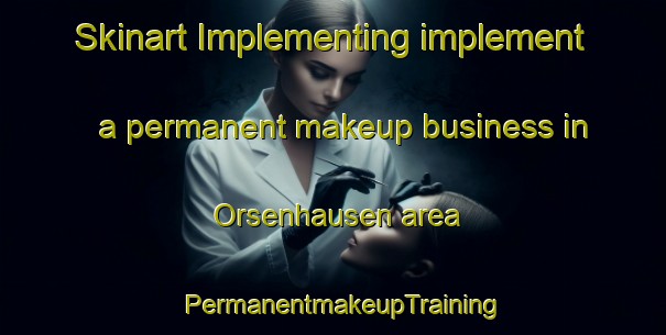 Skinart Implementing implement a permanent makeup business in Orsenhausen area | PermanentmakeupTraining | PermanentmakeupClasses | SkinartTraining-Germany