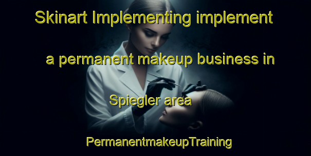 Skinart Implementing implement a permanent makeup business in Spiegler area | PermanentmakeupTraining | PermanentmakeupClasses | SkinartTraining-Germany