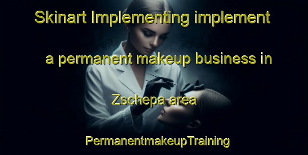 Skinart Implementing implement a permanent makeup business in Zschepa area | PermanentmakeupTraining | PermanentmakeupClasses | SkinartTraining-Germany