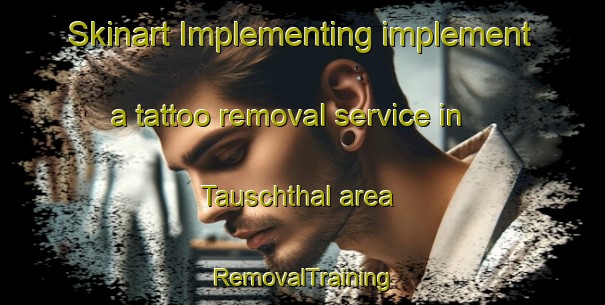 Skinart Implementing implement a tattoo removal service in Tauschthal area | RemovalTraining | RemovalClasses | SkinartTraining-Germany