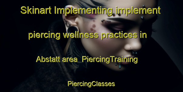 Skinart Implementing implement piercing wellness practices in Abstatt area | #PiercingTraining #PiercingClasses #SkinartTraining-Germany